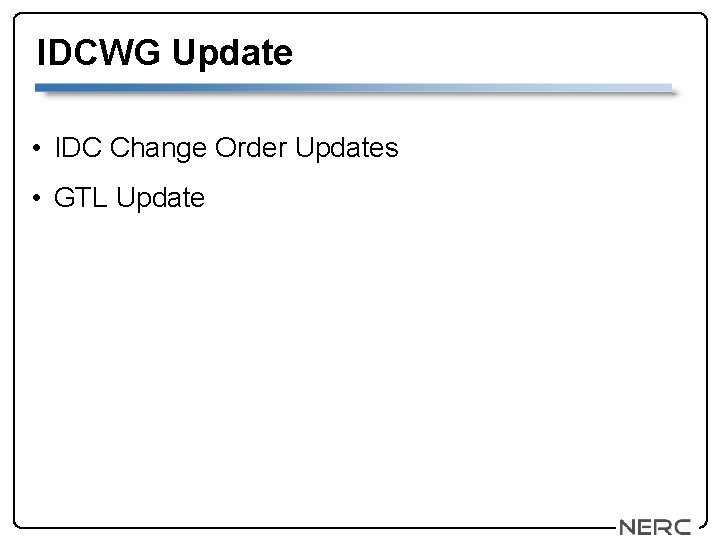 IDCWG Update • IDC Change Order Updates • GTL Update 