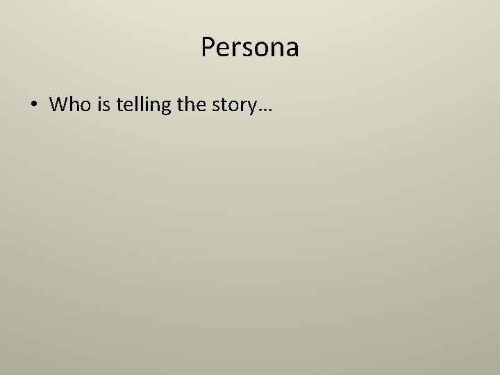 Persona • Who is telling the story… 