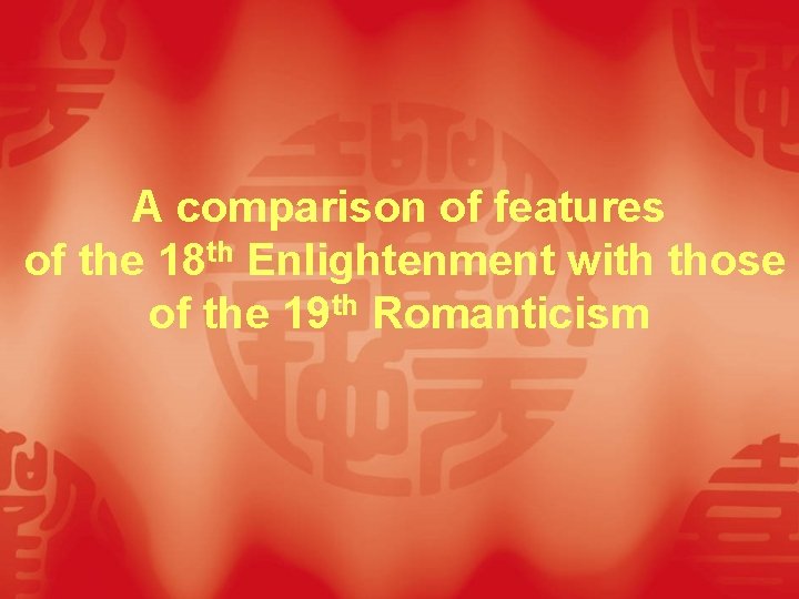 A comparison of features of the 18 th Enlightenment with those of the 19