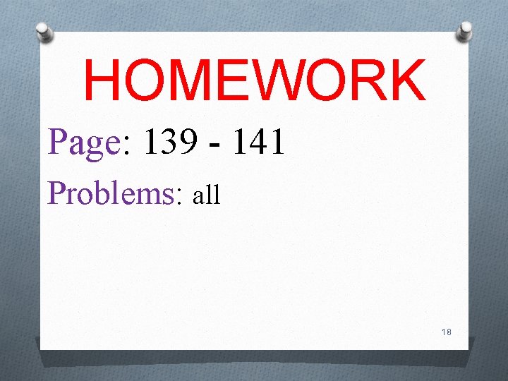 HOMEWORK Page: 139 - 141 Problems: all 18 