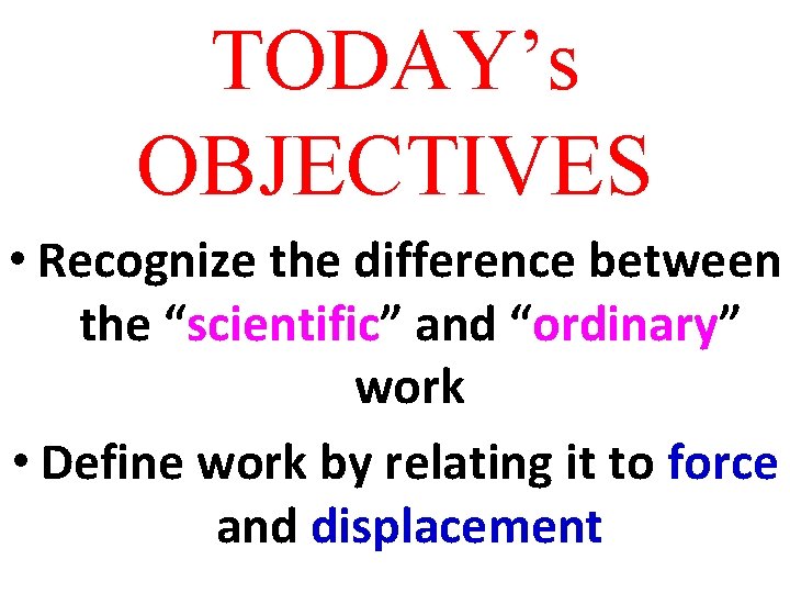 TODAY’s OBJECTIVES • Recognize the difference between the “scientific” and “ordinary” work • Define