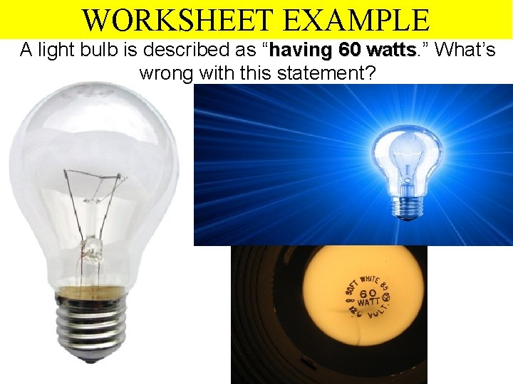 WORKSHEET EXAMPLE A light bulb is described as “having 60 watts. ” watts What’s