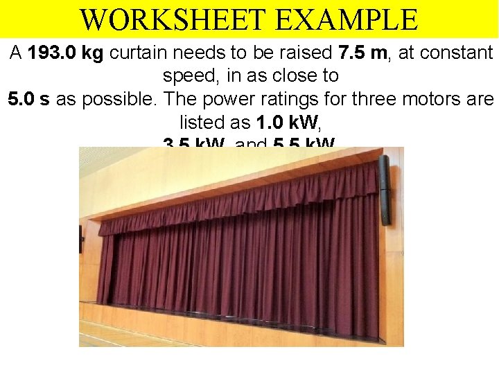 WORKSHEET EXAMPLE A 193. 0 kg curtain needs to be raised 7. 5 m,