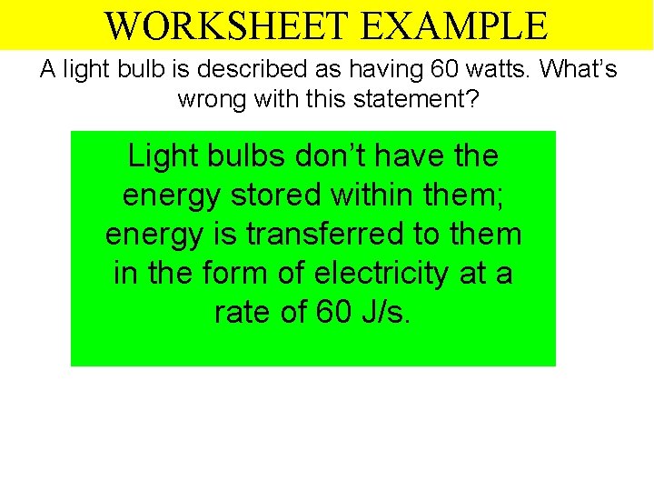 WORKSHEET EXAMPLE A light bulb is described as having 60 watts. What’s wrong with