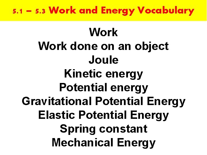 5. 1 – 5. 3 Work and Energy Vocabulary Work done on an object