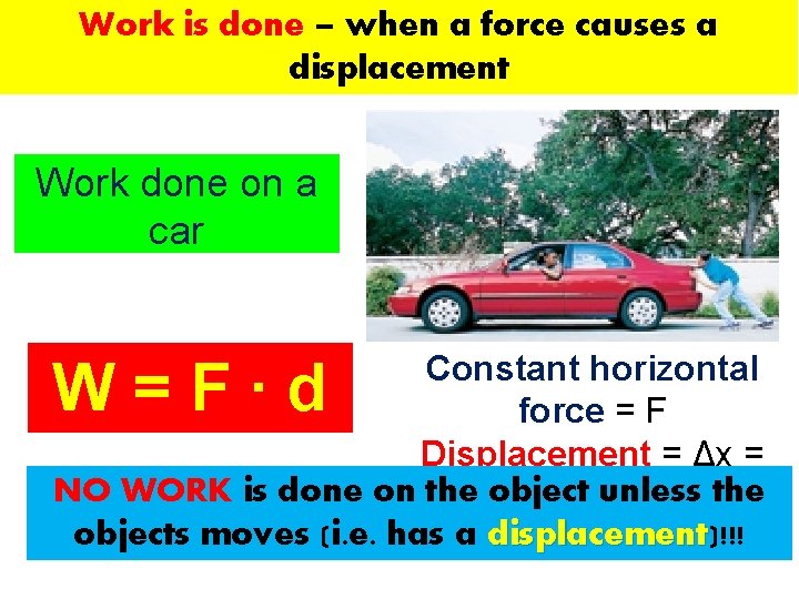 Work is done – when a force causes a displacement Work done on a