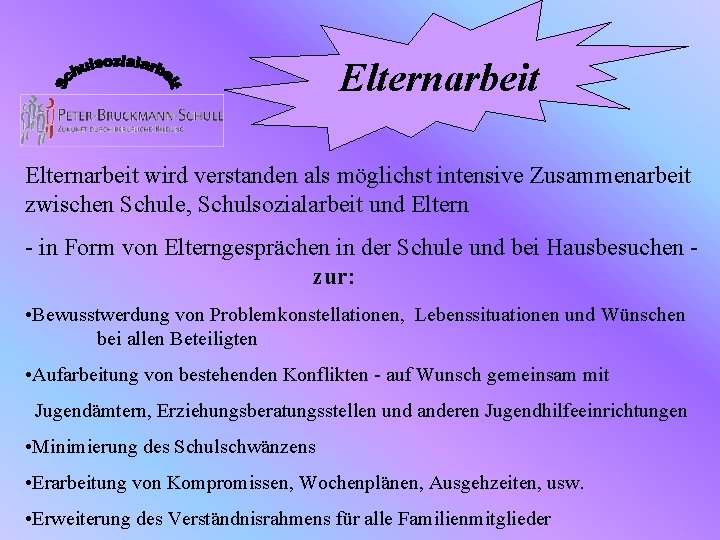 Elternarbeit wird verstanden als möglichst intensive Zusammenarbeit zwischen Schule, Schulsozialarbeit und Eltern - in