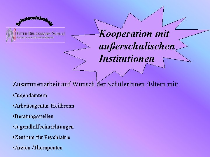 Kooperation mit außerschulischen Institutionen Zusammenarbeit auf Wunsch der Schüler. Innen /Eltern mit: • Jugendämtern