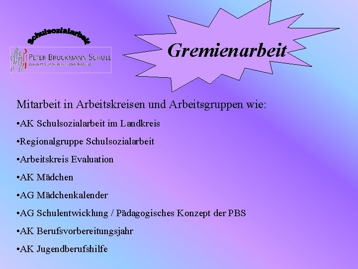 Gremienarbeit Mitarbeit in Arbeitskreisen und Arbeitsgruppen wie: • AK Schulsozialarbeit im Landkreis • Regionalgruppe