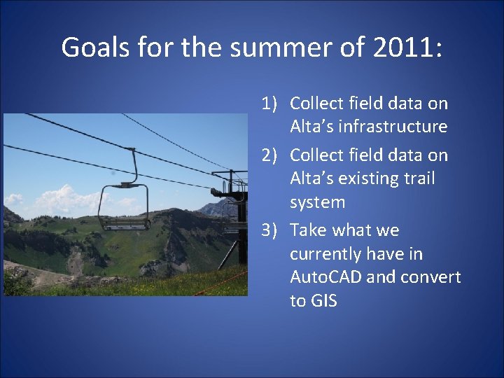 Goals for the summer of 2011: 1) Collect field data on Alta’s infrastructure 2)