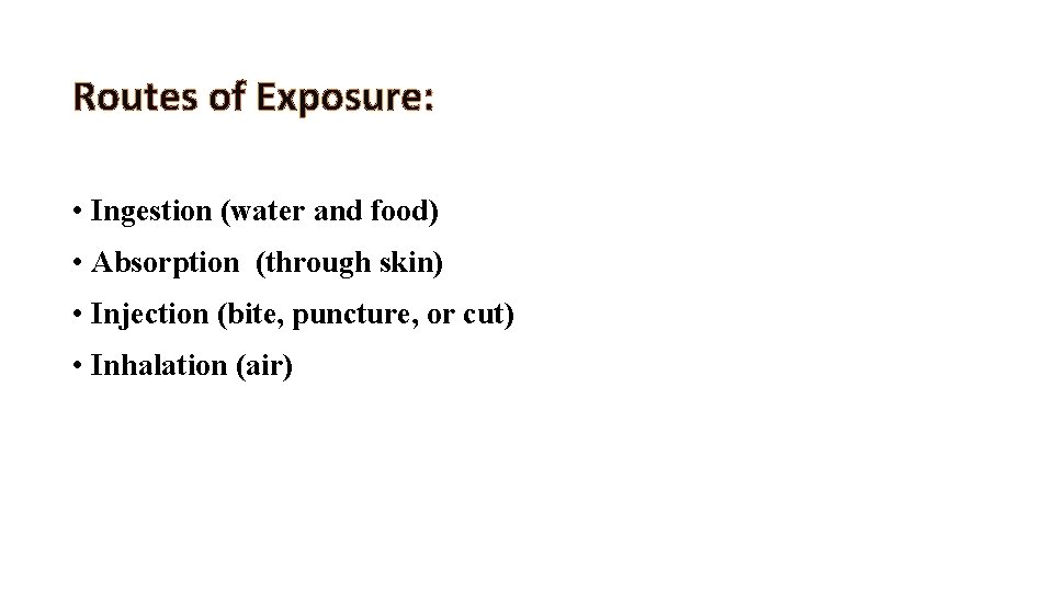 Routes of Exposure: • Ingestion (water and food) • Absorption (through skin) • Injection