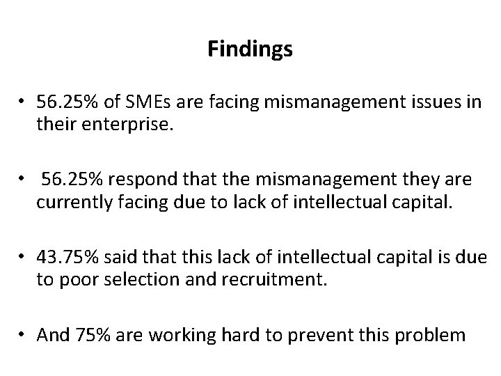 Findings • 56. 25% of SMEs are facing mismanagement issues in their enterprise. •