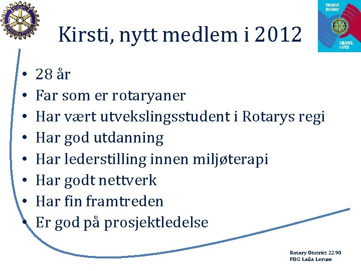 Kirsti, nytt medlem i 2012 • • 28 år Far som er rotaryaner Har