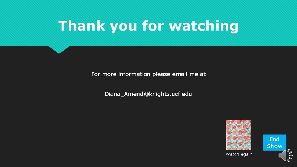 Thank you for watching For more information please email me at Diana_Amend@knights. ucf. edu