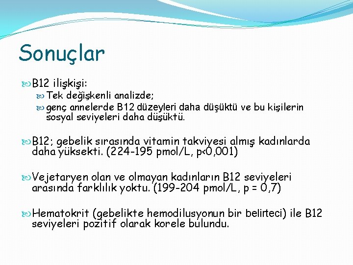 Sonuçlar B 12 ilişkişi: Tek değişkenli analizde; genç annelerde B 12 düzeyleri daha düşüktü