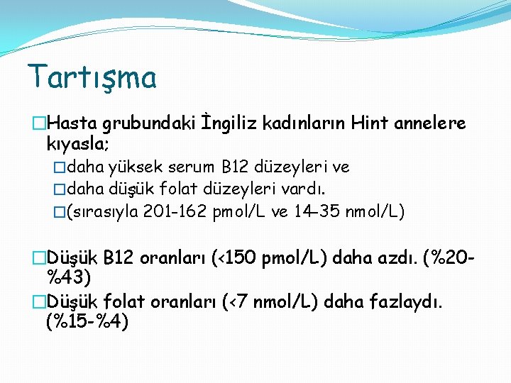 Tartışma �Hasta grubundaki İngiliz kadınların Hint annelere kıyasla; �daha yüksek serum B 12 düzeyleri