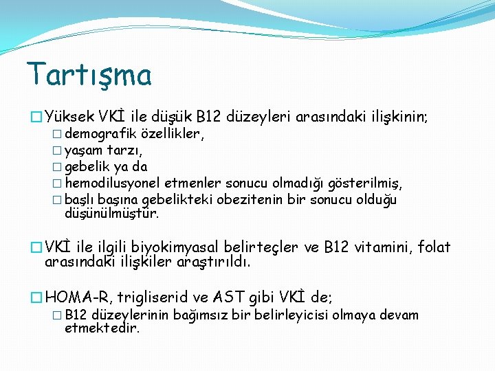 Tartışma �Yüksek VKİ ile düşük B 12 düzeyleri arasındaki ilişkinin; � demografik özellikler, �