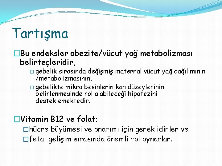 Tartışma �Bu endeksler obezite/vücut yağ metabolizması belirteçleridir, � gebelik sırasında değişmiş maternal vücut yağ