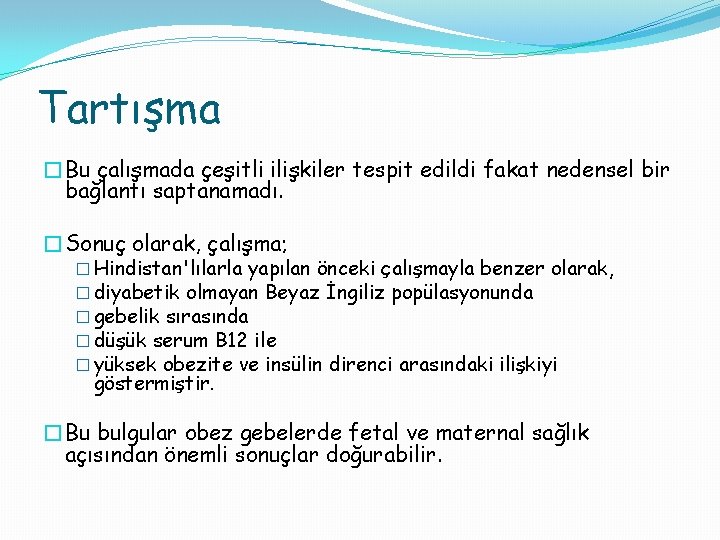 Tartışma �Bu çalışmada çeşitli ilişkiler tespit edildi fakat nedensel bir bağlantı saptanamadı. �Sonuç olarak,