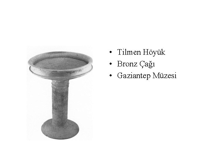 • Tilmen Höyük • Bronz Çağı • Gaziantep Müzesi • Tilmen Höyük • Bronz Çağı • Gaziantep Müzesi