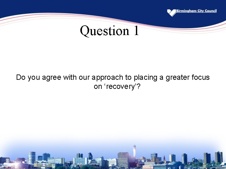 Question 1 Do you agree with our approach to placing a greater focus on