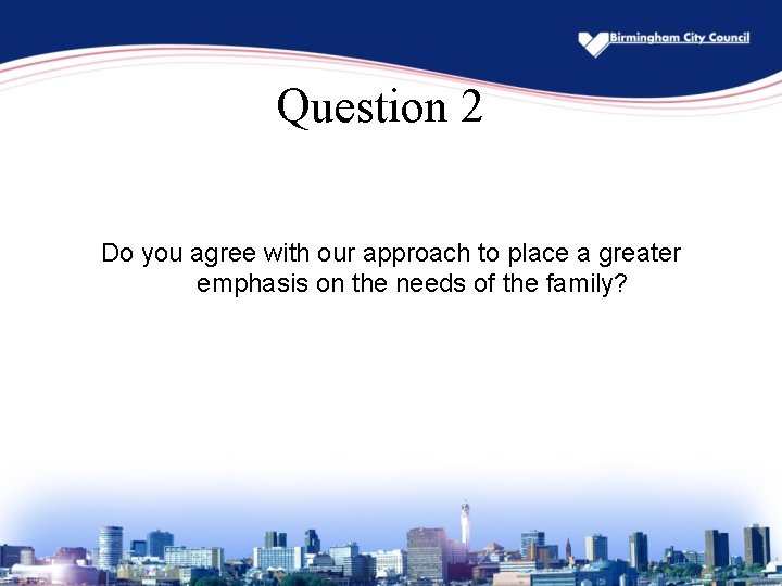 Question 2 Do you agree with our approach to place a greater emphasis on