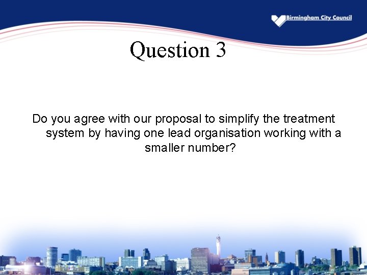 Question 3 Do you agree with our proposal to simplify the treatment system by