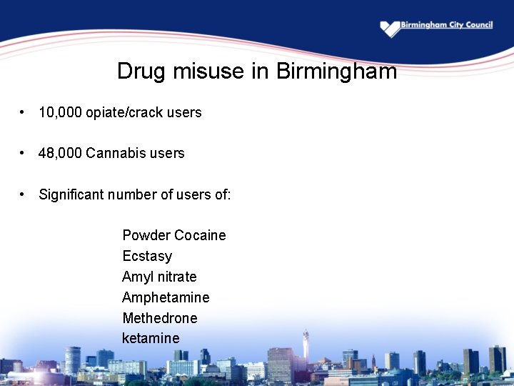 Drug misuse in Birmingham • 10, 000 opiate/crack users • 48, 000 Cannabis users