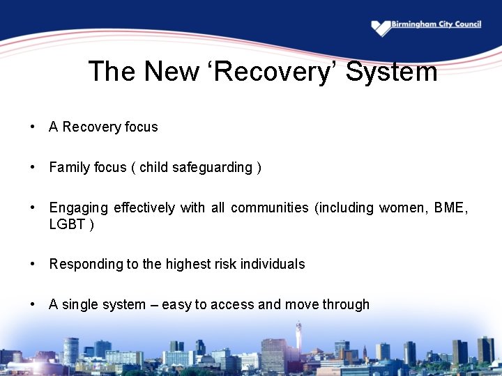 The New ‘Recovery’ System • A Recovery focus • Family focus ( child safeguarding