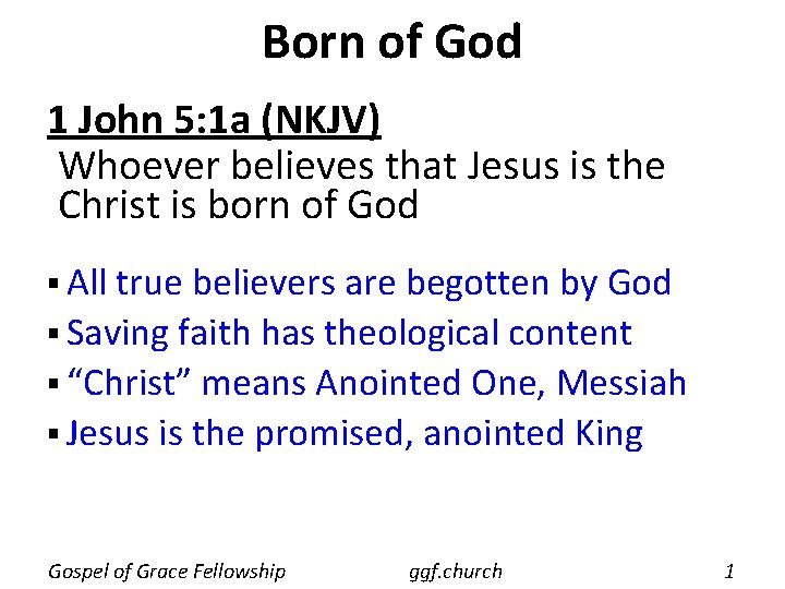 Born of God 1 John 5: 1 a (NKJV) Whoever believes that Jesus is