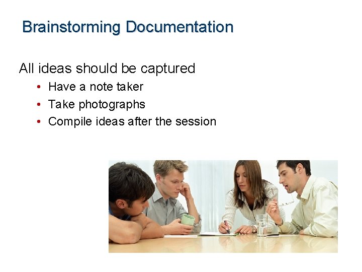 Brainstorming Documentation All ideas should be captured • Have a note taker • Take