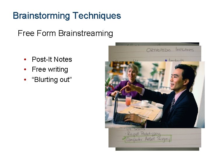 Brainstorming Techniques Free Form Brainstreaming • Post-It Notes • Free writing • “Blurting out”