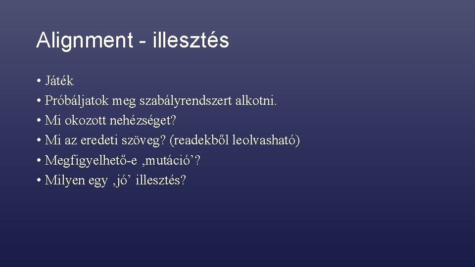 Alignment - illesztés • Játék • Próbáljatok meg szabályrendszert alkotni. • Mi okozott nehézséget?