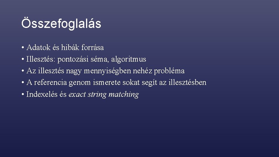 Összefoglalás • Adatok és hibák forrása • Illesztés: pontozási séma, algoritmus • Az illesztés