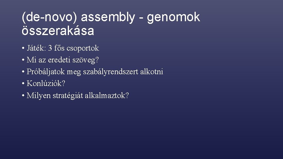 (de-novo) assembly - genomok összerakása • Játék: 3 fős csoportok • Mi az eredeti