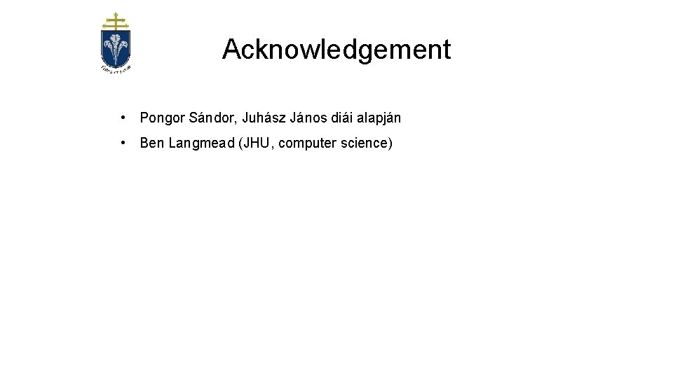 Acknowledgement • Pongor Sándor, Juhász János diái alapján • Ben Langmead (JHU, computer science)