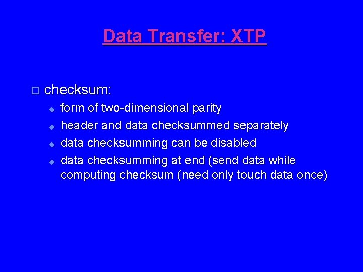 Data Transfer: XTP o checksum: u u form of two-dimensional parity header and data