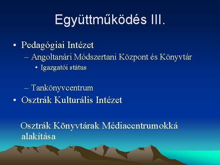 Együttműködés III. • Pedagógiai Intézet – Angoltanári Módszertani Központ és Könyvtár • Igazgatói státus