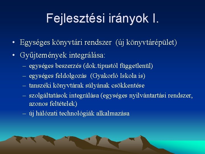 Fejlesztési irányok I. • Egységes könyvtári rendszer (új könyvtárépület) • Gyűjtemények integrálása: – –