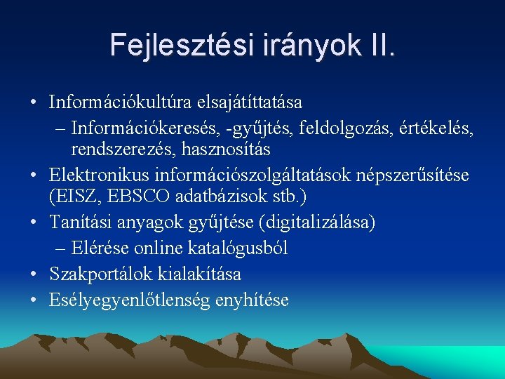 Fejlesztési irányok II. • Információkultúra elsajátíttatása – Információkeresés, -gyűjtés, feldolgozás, értékelés, rendszerezés, hasznosítás •