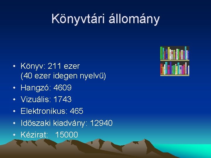 Könyvtári állomány • Könyv: 211 ezer (40 ezer idegen nyelvű) • Hangzó: 4609 •