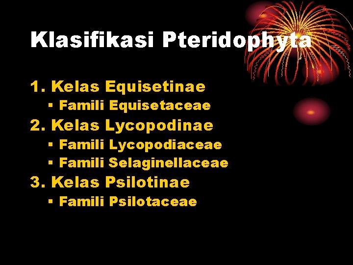 Klasifikasi Pteridophyta 1. Kelas Equisetinae § Famili Equisetaceae 2. Kelas Lycopodinae § Famili Lycopodiaceae