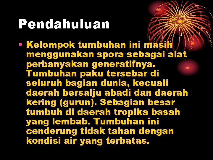 Pendahuluan • Kelompok tumbuhan ini masih menggunakan spora sebagai alat perbanyakan generatifnya. Tumbuhan paku