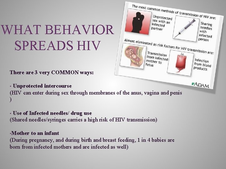 WHAT BEHAVIOR SPREADS HIV There are 3 very COMMON ways: • Unprotected intercourse (HIV