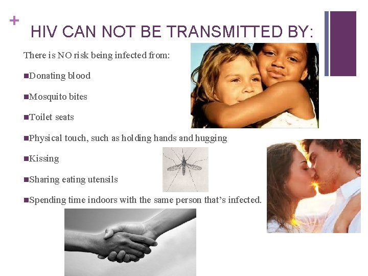 + HIV CAN NOT BE TRANSMITTED BY: There is NO risk being infected from: