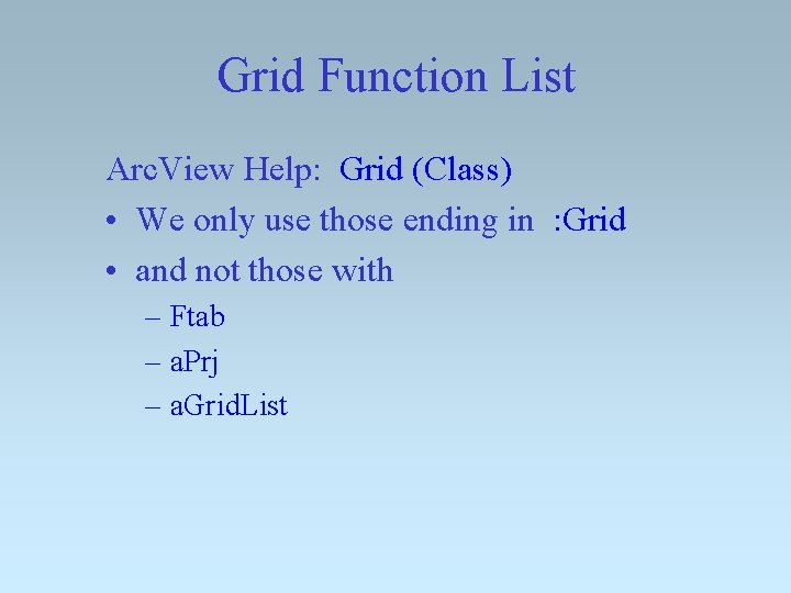 Grid Function List Arc. View Help: Grid (Class) • We only use those ending