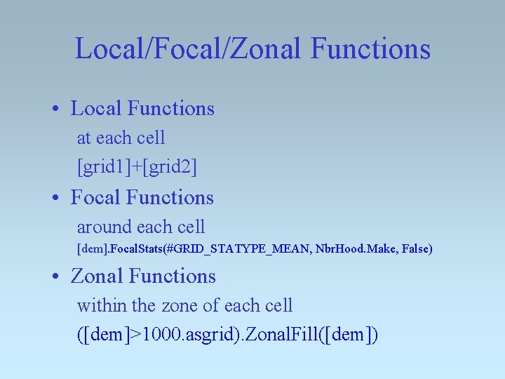 Local/Focal/Zonal Functions • Local Functions at each cell [grid 1]+[grid 2] • Focal Functions