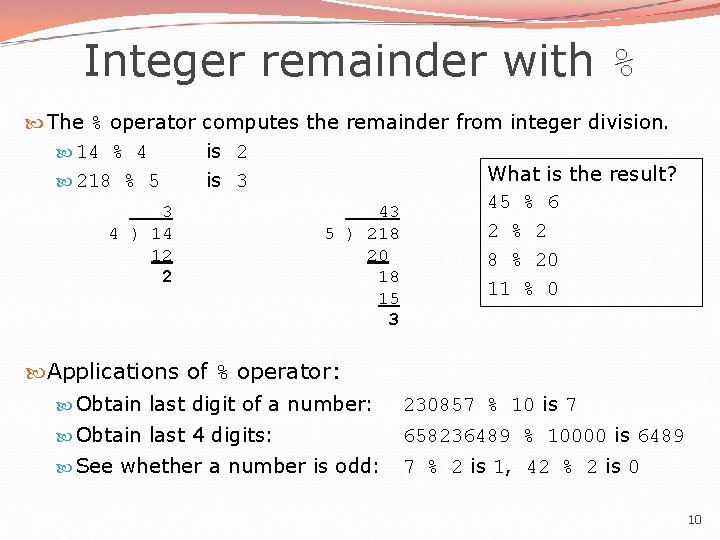 Integer remainder with % The % operator computes the remainder from integer division. 14