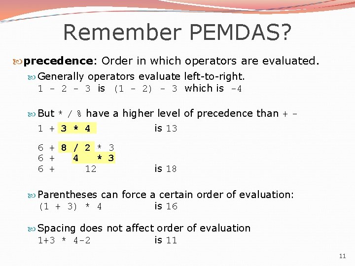 Remember PEMDAS? precedence: Order in which operators are evaluated. Generally operators evaluate left-to-right. 1