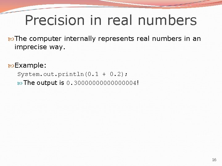 Precision in real numbers The computer internally represents real numbers in an imprecise way.